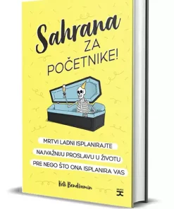 sahrana za početnike: mrtvi ladni isplanirajte najvažniju proslavu u životu pre nego što ona isplanira vas
