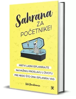 sahrana za početnike: mrtvi ladni isplanirajte najvažniju proslavu u životu pre nego što ona isplanira vas